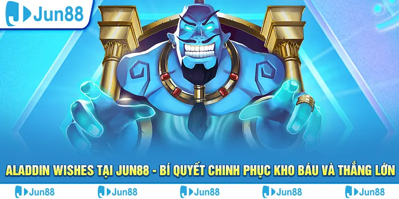 Aladdin Wishes tại Jun88 - Bí quyết chinh phục kho báu và thắng lớn 11 aladdin wishes tai jun88 bi quyet chinh phuc kho bau va thang lon