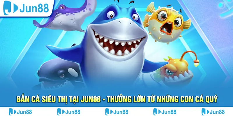Bắn cá siêu thị tại Jun88 - Thưởng lớn từ những con cá quý 7 Bắn cá siêu thị tại Jun88 - Thưởng lớn từ những con cá quý
