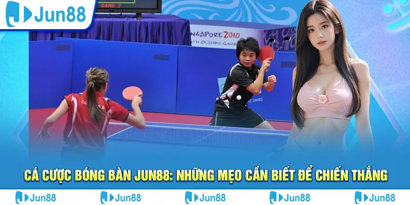 Cá cược bóng bàn Jun88: Những mẹo cần biết để chiến thắng