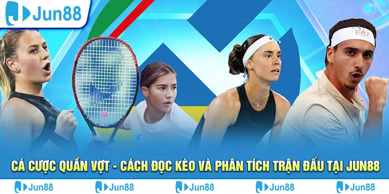 Cá cược quần vợt - Cách đọc kèo và phân tích trận đấu tại Jun88