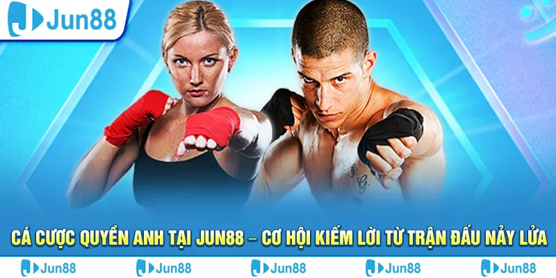 Cá cược quyền anh tại Jun88 – Cơ hội kiếm lời từ trận đấu nảy lửa