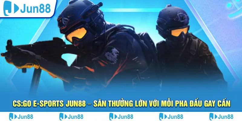 CS GO e-sports Jun88 – Săn thưởng lớn với mỗi pha đấu gay cấn 4 csgo e sports jun88 – san thuong lon voi moi pha dau gay can