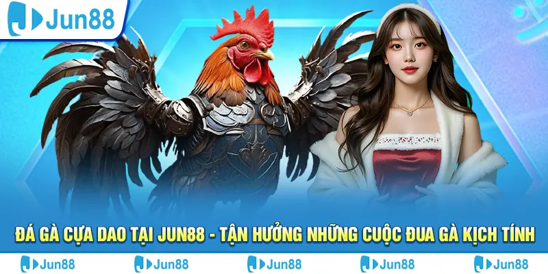 Đá gà cựa dao tại Jun88 - Tận hưởng những cuộc đua gà kịch tính