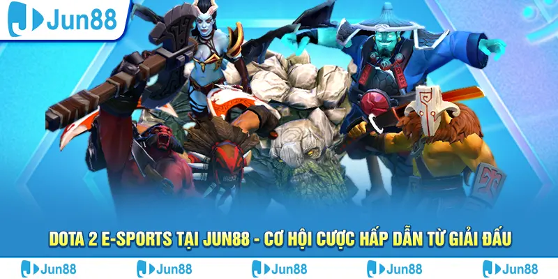 Dota 2 e-sports tại Jun88 - Cơ hội cược hấp dẫn từ giải đấu
