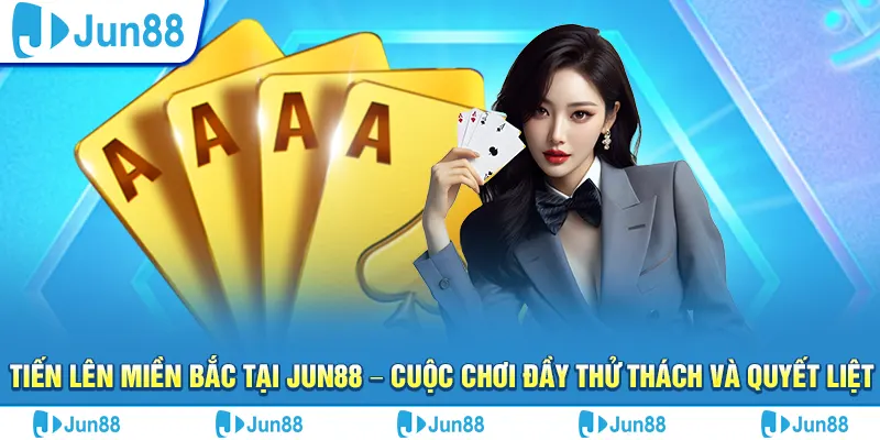 Tiến lên miền Bắc tại Jun88 – Cuộc chơi đầy thử thách và quyết liệt