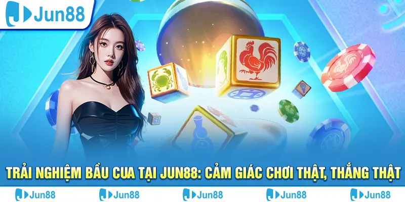 Trải nghiệm bầu cua tại Jun88: Cảm giác chơi thật, thắng thật