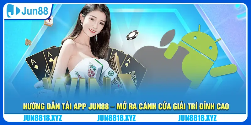 Hướng dẫn tải app Jun88 – Mở ra cánh cửa giải trí đỉnh cao