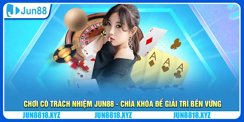 Chơi có trách nhiệm 4 Chơi có trách nhiệm Jun88 - Chìa khóa để giải trí bền vững