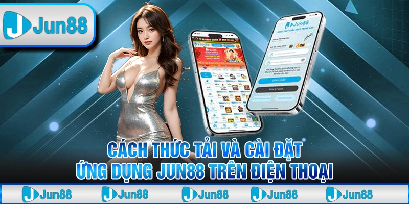 Jun88 - Gia Nhập Thế Giới Cá Cược Uy Tín Top 1 Châu Á - Tại Jun88 20 7 Cach thuc tai va cai dat ung dung Jun88 tren dien thoai