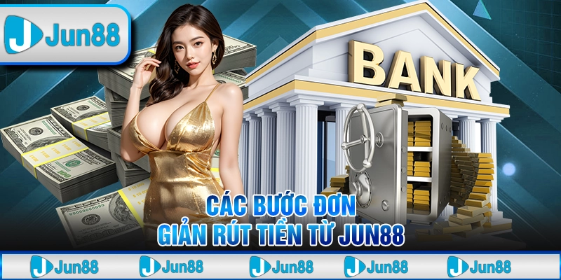 Jun88 - Gia Nhập Thế Giới Cá Cược Uy Tín Top 1 Châu Á - Tại Jun88 22 Các bước đơn giản rút tiền từ Jun88