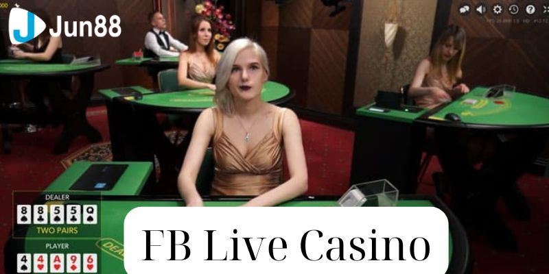 Trải nghiệm sòng bạc chân thực tại FB Live Casino