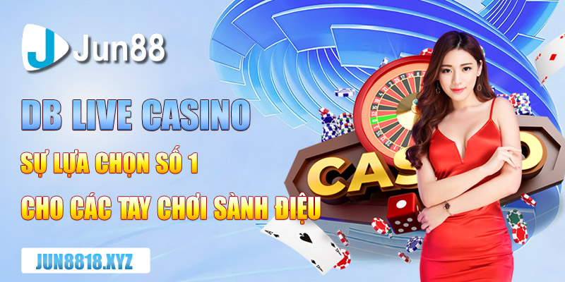 Db Live Casino Sự Lựa Chọn Số 1 Cho Các Tay Chơi Sành Điệu 4 db live casino su lua chon so 1 cho cac tay choi sanh dieu