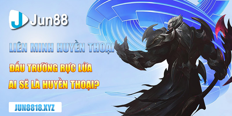 lien minh huyen thoai dau truong ruc lua ai se la huyen thoai copy