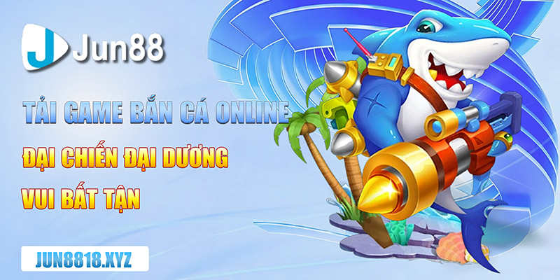 Tải Game Bắn Cá Online Đỉnh Cao Giải Trí, Không Thể Bỏ Lỡ 2 tai game ban ca online dinh cao giai tri khong the bo lo copy