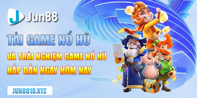 Tải Game Nổ Hũ Và Trải Nghiệm Game Nổ Hũ Hấp Dẫn Ngay Hôm Nay 7 tai game no hu va trai nghiem game no hu hap dan ngay hom nay