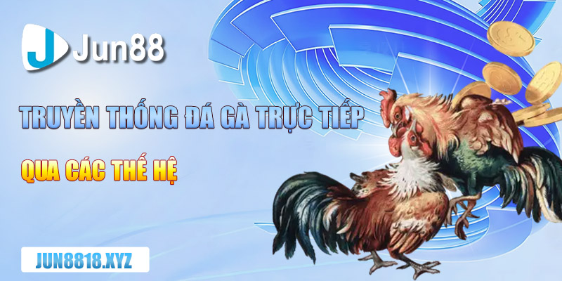 truyen thong da ga truc tiep qua cac the he 1