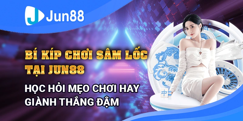bi-kip-choi-sam-loc-tai-jun88-–-hoc-hoi-meo-choi-gianh-thang-dam