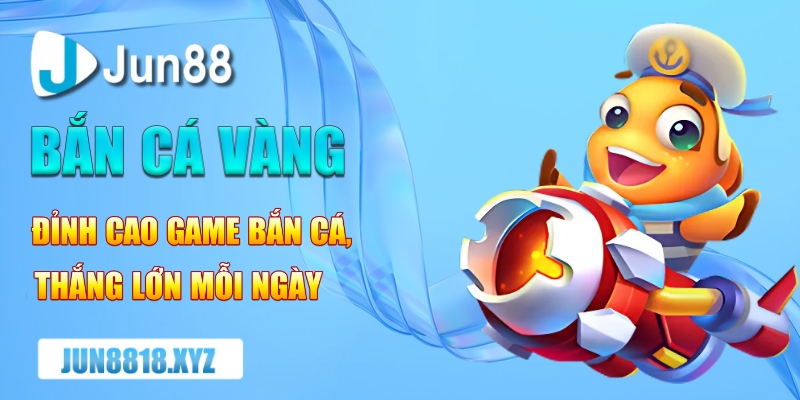 ban ca vang dinh cao game ban ca thang lon moi ngay
