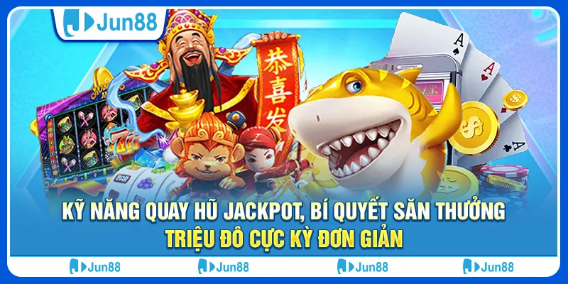 Kỹ năng quay hũ jackpot, bí quyết săn thưởng triệu đô cực kỳ đơn giản