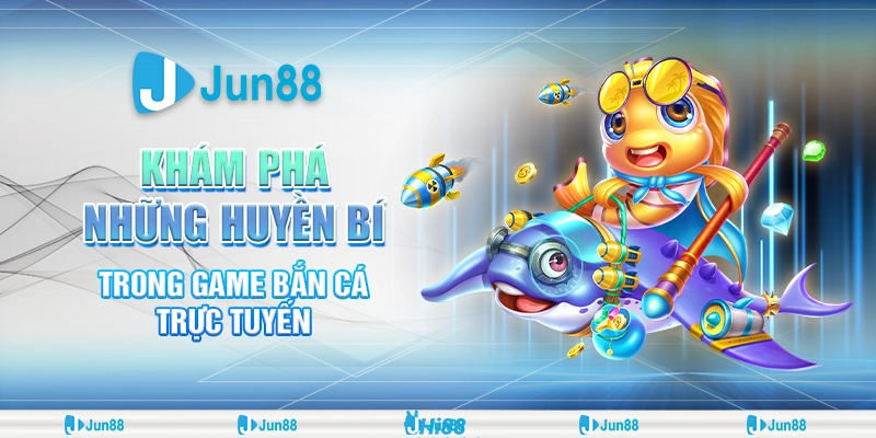 Bắn cá huyền bí – Săn kho báu đại dương Jun88 rinh thưởng khủng