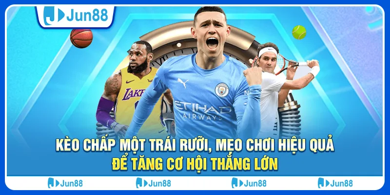 Kèo chấp một trái rưỡi: Kinh nghiệm Cá Cược Hiệu Quả Đến Từ Chuyên Gia Jun88 8 Kèo chấp một trái rưỡi: Kinh nghiệm Cá Cược Hiệu Quả Đến Từ Chuyên Gia Jun88