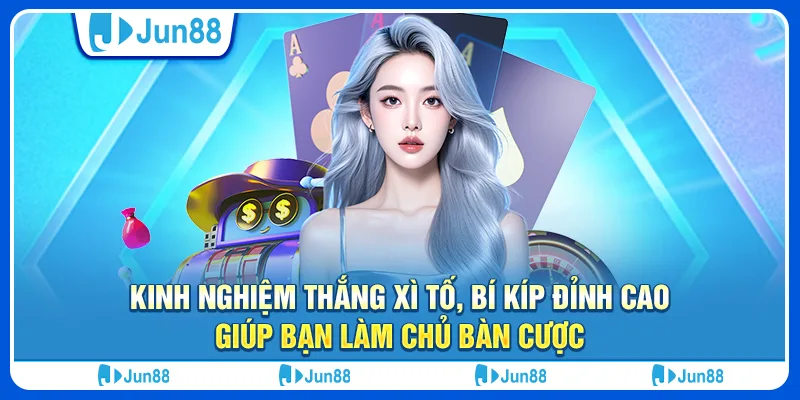 Kinh nghiệm thắng xì tố, bí kíp đỉnh cao tại Jun88 giúp bạn làm chủ bàn cược