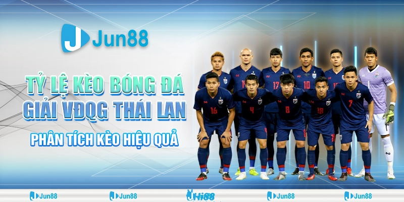 Tỷ lệ kèo bóng đá giải VĐQG Thái Lan – Phân tích kèo Jun88 hiệu quả
