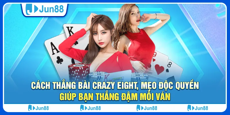 Cách thắng bài Crazy Eight, mẹo độc quyền giúp bạn thắng đậm mỗi ván