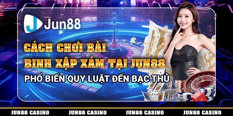 Cách chơi bài Binh Xập Xám Tại Jun88 - Phổ biến quy luật đến bạc thủ