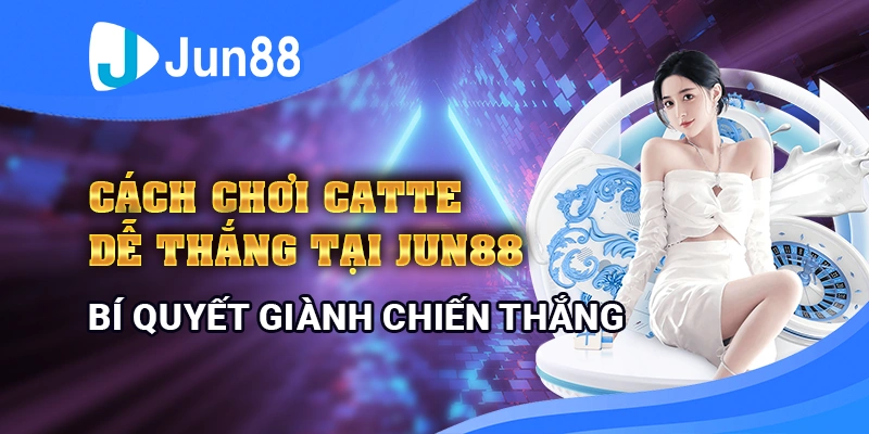 Cách chơi catte dễ thắng tại Jun88 - Bí quyết giành chiến thắng 1 Cách chơi catte dễ thắng tại Jun88 - Bí quyết giành chiến thắng