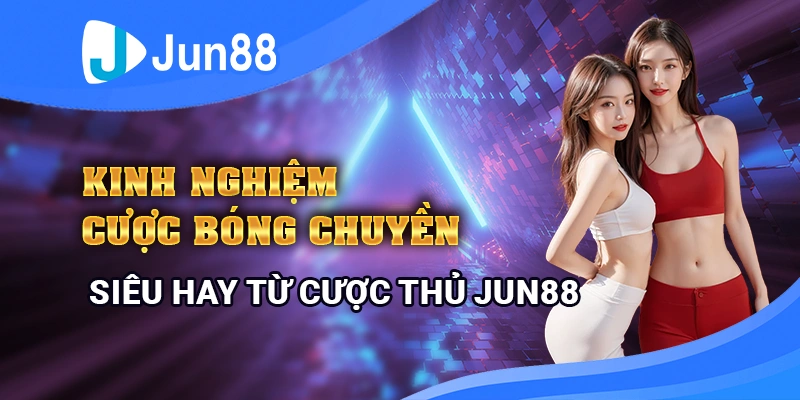 Kinh nghiệm cược bóng chuyền tại Jun88 giúp bạn dễ thắng và tránh bẫy