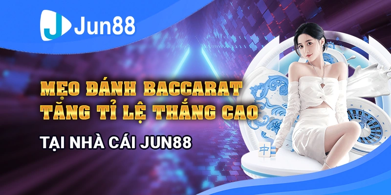 Mẹo Đánh Baccarat Tăng Tỷ Lệ Thắng Cao Tại Nhà Cái Jun88