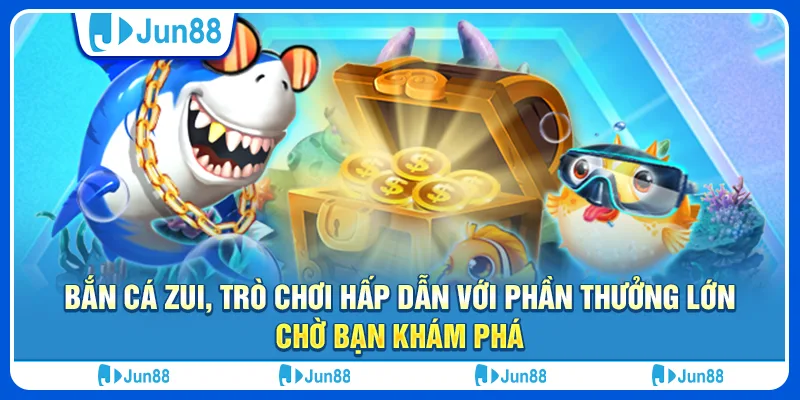 Bắn cá zui, trò chơi hấp dẫn với phần thưởng lớn chờ bạn khám phá