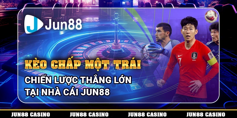 Kèo Chấp Một Trái: Mẹo Hay Thắng Lớn Tại Nhà Cái Jun88