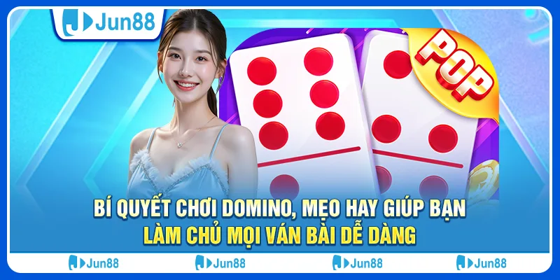 Bí quyết chơi domino, mẹo hay giúp bạn làm chủ mọi ván bài dễ dàng