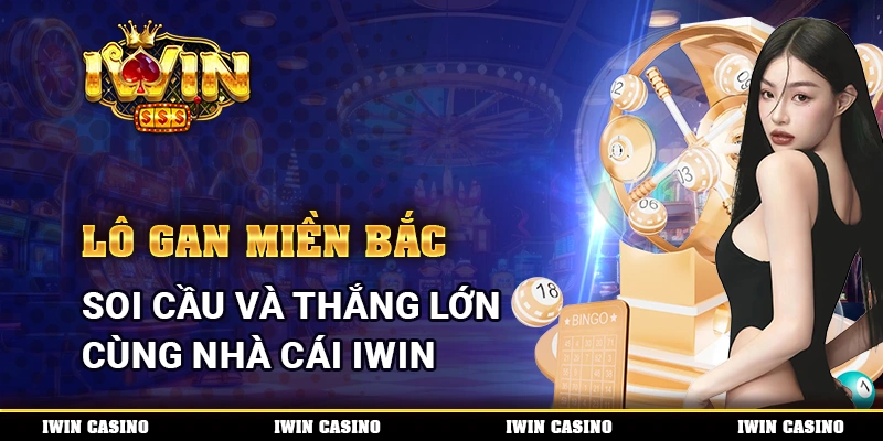 Lô gan miền Bắc, soi cầu và thắng lớn cùng nhà cái IWIN 16 Lô gan miền Bắc, soi cầu và thắng lớn cùng nhà cái IWIN