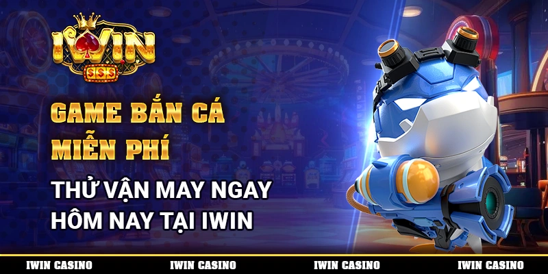 Game Bắn Cá Miễn Phí, Thử Vận May Ngay Hôm Nay Tại IWIN 1 Game Bắn Cá Miễn Phí, Thử Vận May Ngay Hôm Nay Tại IWIN