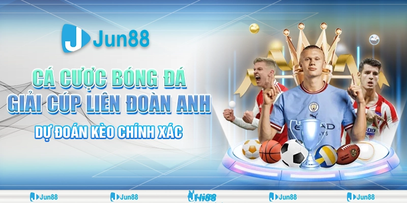 Cá cược bóng đá giải Cúp Liên đoàn Anh – Jun88 dự đoán kèo chính xác