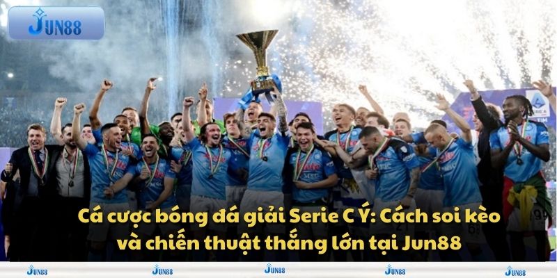 Cá cược bóng đá giải Serie C Ý: Cách soi kèo và chiến thuật thắng lớn tại Jun88