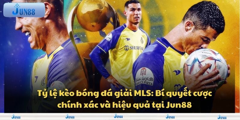 Tỷ lệ kèo bóng đá giải MLS: Bí quyết cược chính xác và hiệu quả tại Jun88