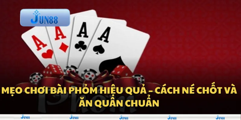 Mẹo chơi bài Phỏm hiệu quả – Cách né chốt và ăn quân chuẩn 1 Mẹo chơi bài Phỏm hiệu quả – Cách né chốt và ăn quân chuẩn