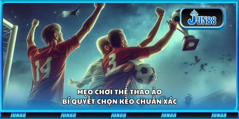 Mẹo chơi thể thao ảo – Bí quyết chọn kèo chuẩn xác