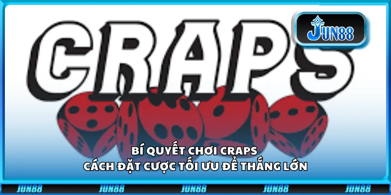 Bí quyết chơi Craps - Cách đặt cược tối ưu để thắng lớn 1 Bí quyết chơi Craps - Cách đặt cược tối ưu để thắng lớn