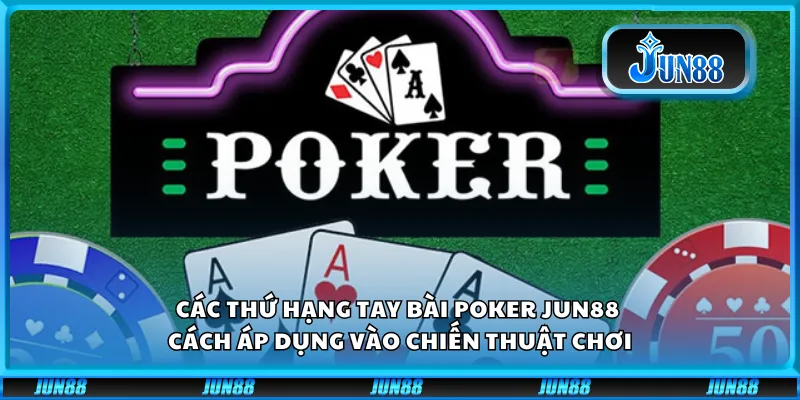 Các thứ hạng tay bài Poker Jun88 – Cách áp dụng vào chiến thuật chơi