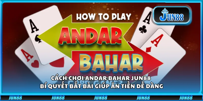 Cách chơi Andar Bahar Jun88 - Bí quyết bắt bài giúp ăn tiền dễ dàng