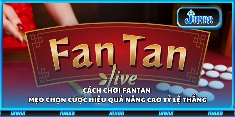 Cách chơi Fantan - Mẹo chọn cược hiệu quả nâng cao tỷ lệ thắng