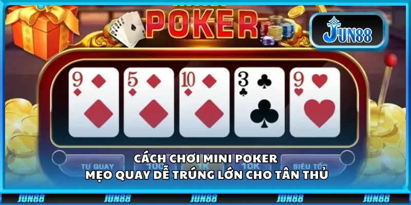 Cách chơi Mini Poker – Mẹo quay dễ trúng lớn cho tân thủ