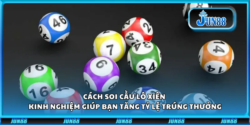Cách soi cầu lô xiên - Kinh nghiệm giúp bạn tăng tỷ lệ trúng thưởng