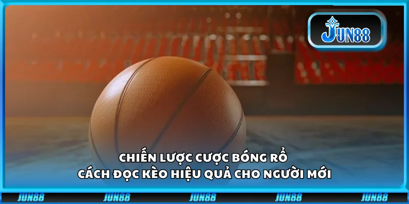 Chiến lược cược bóng rổ – Cách đọc kèo hiệu quả cho người mới