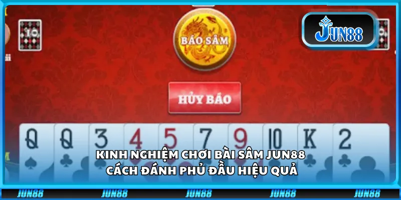 Kinh nghiệm chơi Bài Sâm Jun88 – Cách đánh phủ đầu hiệu quả